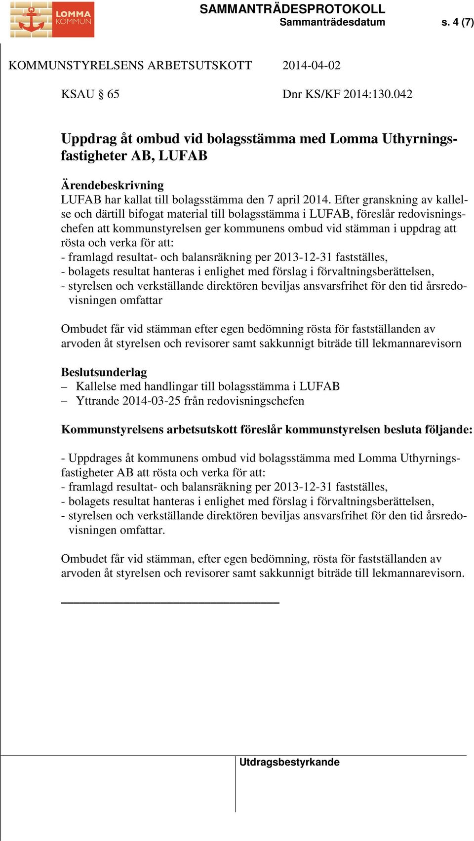 att: omfattar Ombudet får vid stämman efter egen bedömning rösta för fastställanden av arvoden åt styrelsen och revisorer samt sakkunnigt biträde till lekmannarevisorn Kallelse med handlingar till
