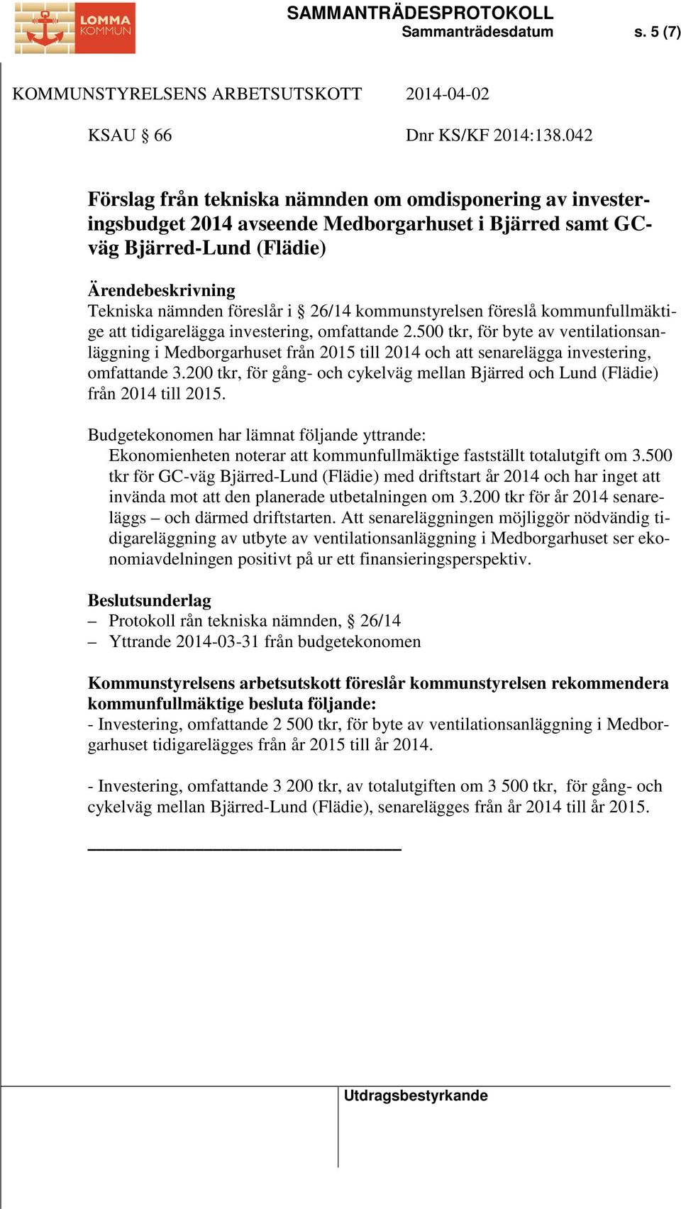 föreslå kommunfullmäktige att tidigarelägga investering, omfattande 2.500 tkr, för byte av ventilationsanläggning i Medborgarhuset från 2015 till 2014 och att senarelägga investering, omfattande 3.