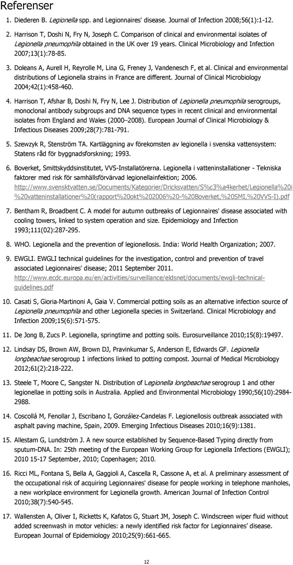 Doleans A, Aurell H, Reyrolle M, Lina G, Freney J, Vandenesch F, et al. Clinical and environmental distributions of Legionella strains in France are different.