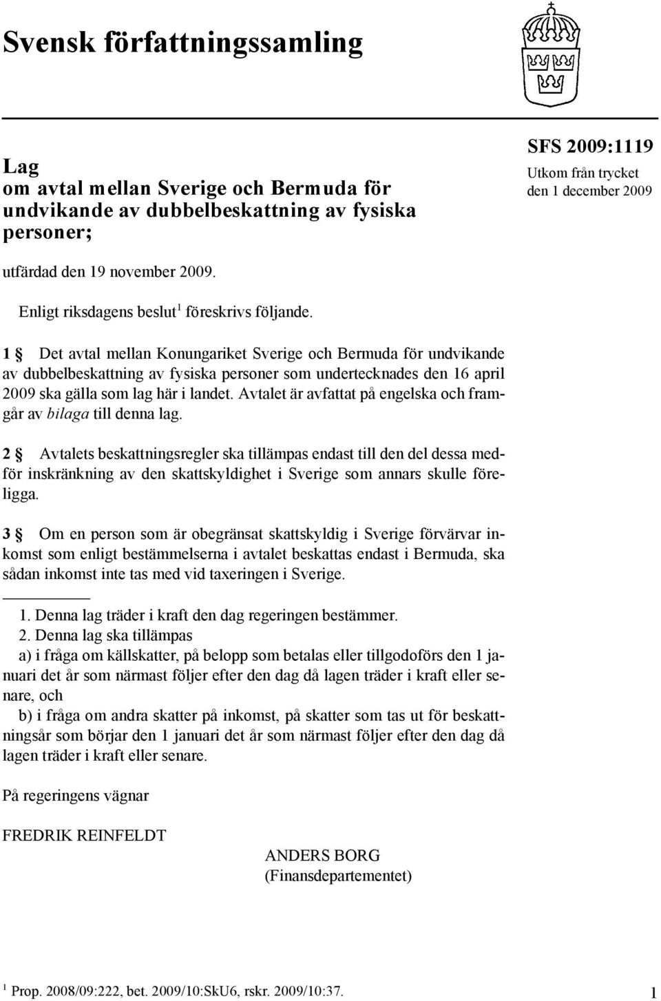 1 Det avtal mellan Konungariket Sverige och Bermuda för undvikande av dubbelbeskattning av fysiska personer som undertecknades den 16 april 2009 ska gälla som lag här i landet.