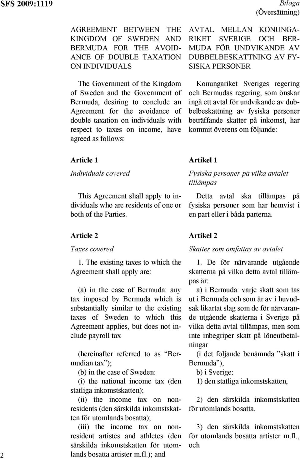 SVERIGE OCH BER- MUDA FÖR UNDVIKANDE AV DUBBELBESKATTNING AV FY- SISKA PERSONER Konungariket Sveriges regering och Bermudas regering, som önskar ingå ett avtal för undvikande av dubbelbeskattning av