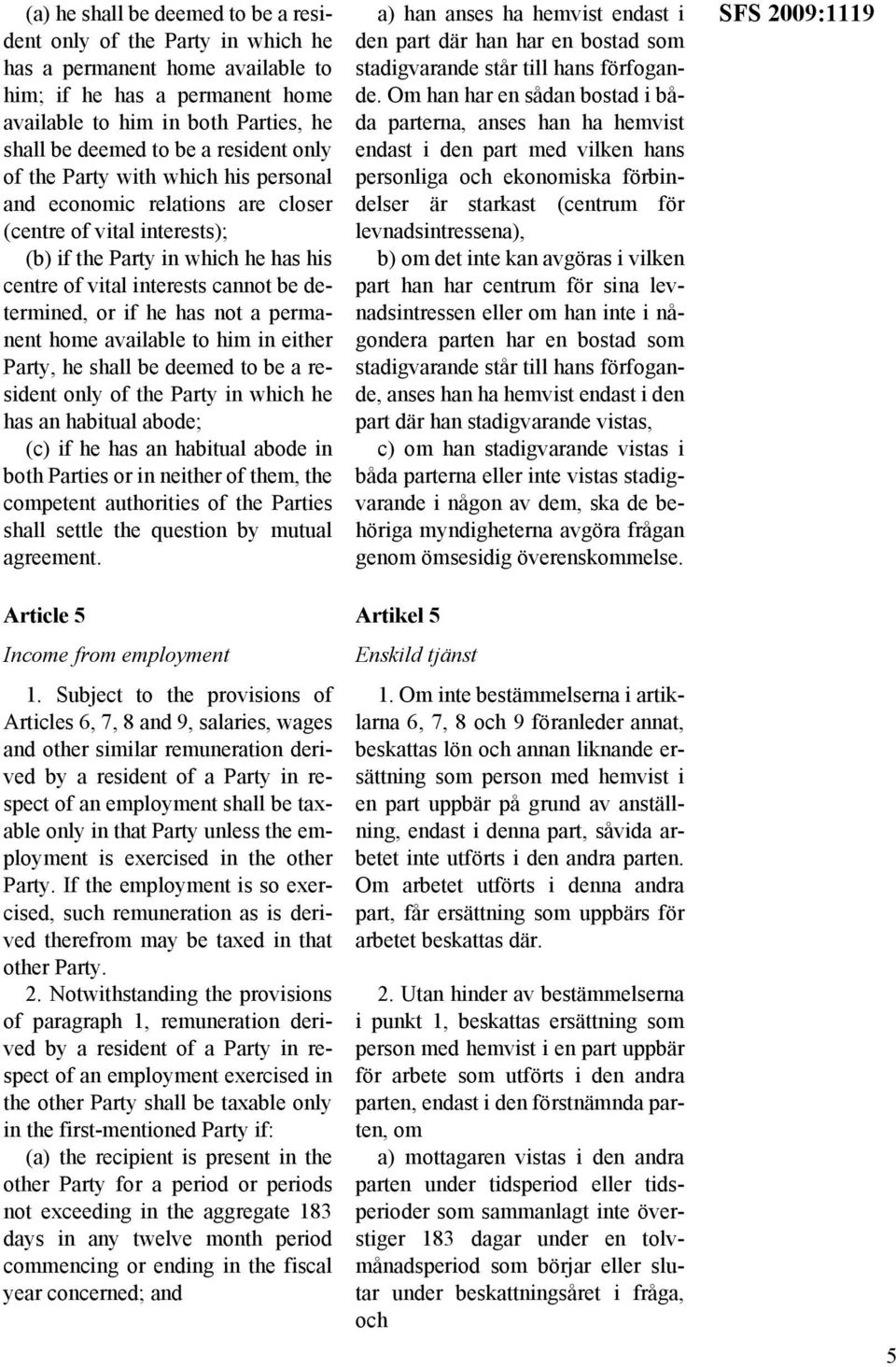 or if he has not a permanent home available to him in either Party, he shall be deemed to be a resident only of the Party in which he has an habitual abode; (c) if he has an habitual abode in both