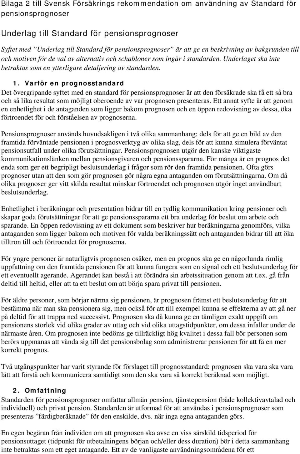 Varför en prognosstandard Det övergripande syftet med en standard för pensionsprognoser är att den försäkrade ska få ett så bra och så lika resultat som möjligt oberoende av var prognosen presenteras.