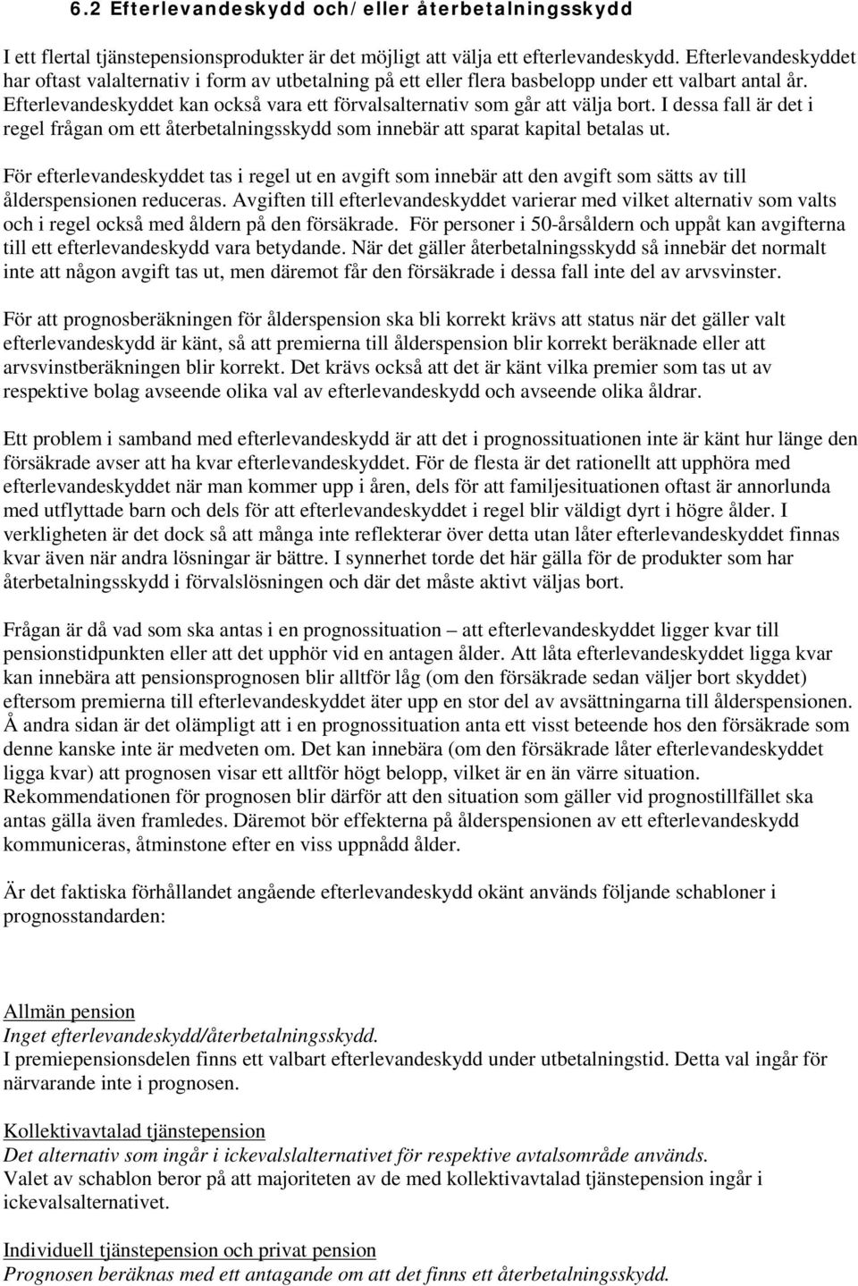 Efterlevandeskyddet kan också vara ett förvalsalternativ som går att välja bort. I dessa fall är det i regel frågan om ett återbetalningsskydd som innebär att sparat kapital betalas ut.