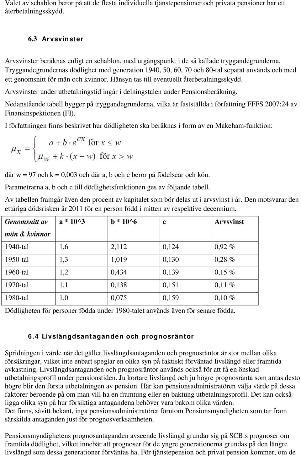 Tryggandegrundernas dödlighet med generation 1940, 50, 60, 70 och 80-tal separat används och med ett genomsnitt för män och kvinnor. Hänsyn tas till eventuellt återbetalningsskydd.