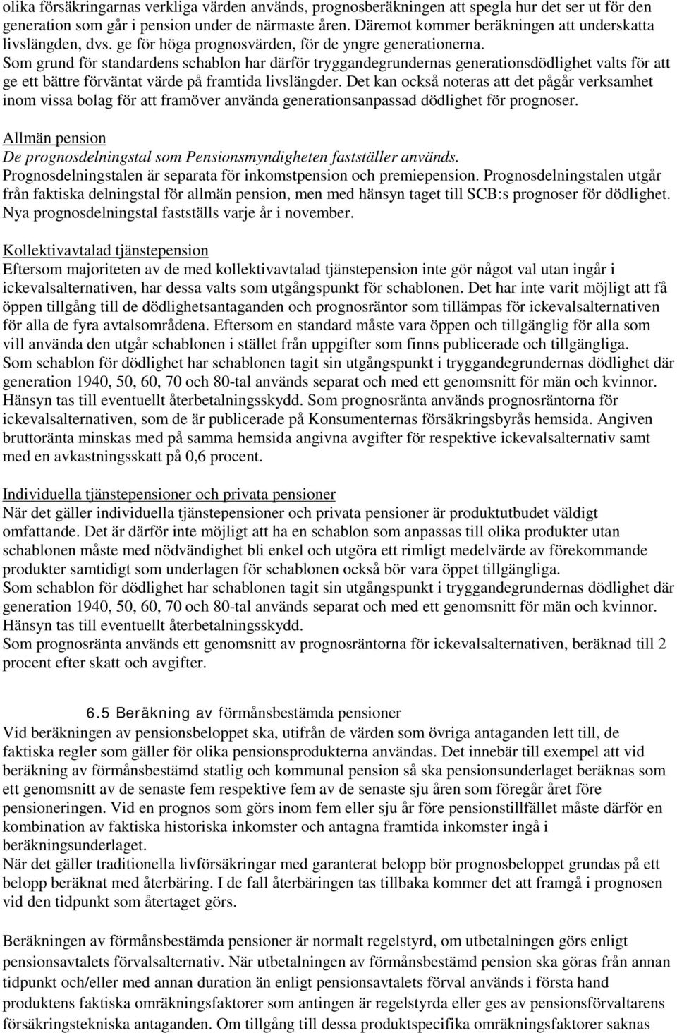 Som grund för standardens schablon har därför tryggandegrundernas generationsdödlighet valts för att ge ett bättre förväntat värde på framtida livslängder.
