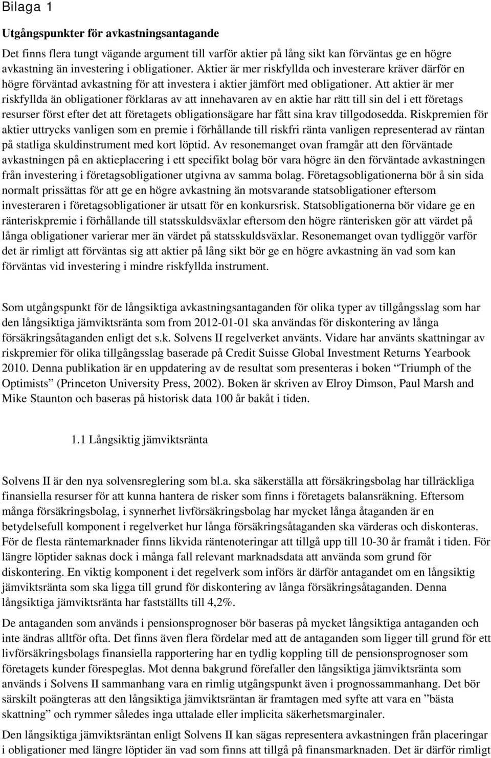 Att aktier är mer riskfyllda än obligationer förklaras av att innehavaren av en aktie har rätt till sin del i ett företags resurser först efter det att företagets obligationsägare har fått sina krav