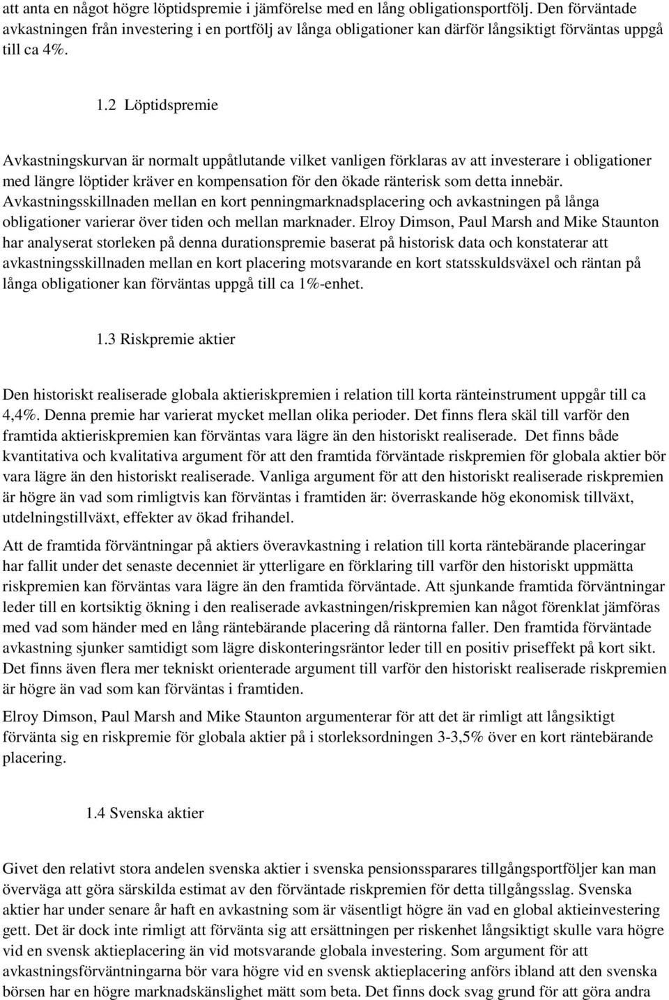 2 Löptidspremie Avkastningskurvan är normalt uppåtlutande vilket vanligen förklaras av att investerare i obligationer med längre löptider kräver en kompensation för den ökade ränterisk som detta