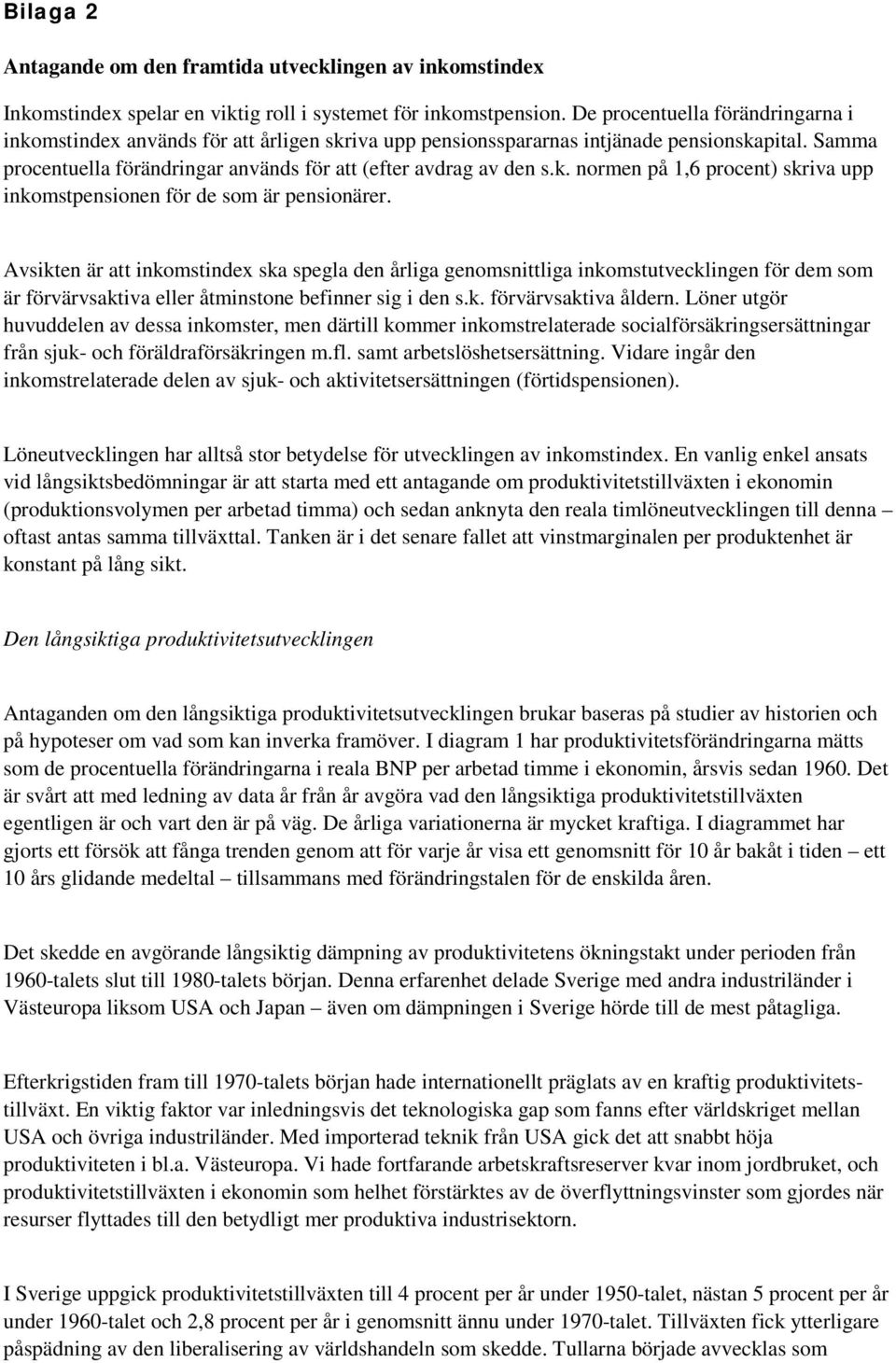 Avsikten är att inkomstindex ska spegla den årliga genomsnittliga inkomstutvecklingen för dem som är förvärvsaktiva eller åtminstone befinner sig i den s.k. förvärvsaktiva åldern.