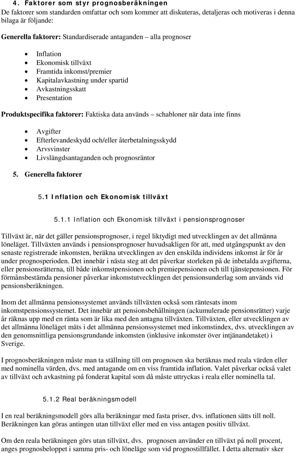 schabloner när data inte finns Avgifter Efterlevandeskydd och/eller återbetalningsskydd Arvsvinster Livslängdsantaganden och prognosräntor 5. Generella faktorer 5.1 Inflation och Ekonomisk tillväxt 5.