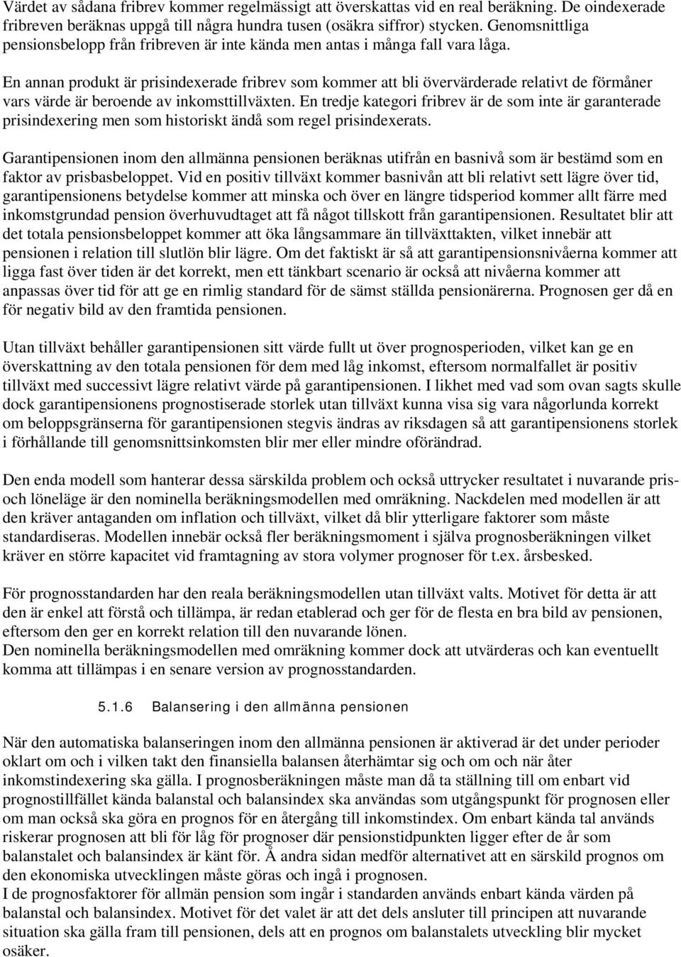 En annan produkt är prisindexerade fribrev som kommer att bli övervärderade relativt de förmåner vars värde är beroende av inkomsttillväxten.