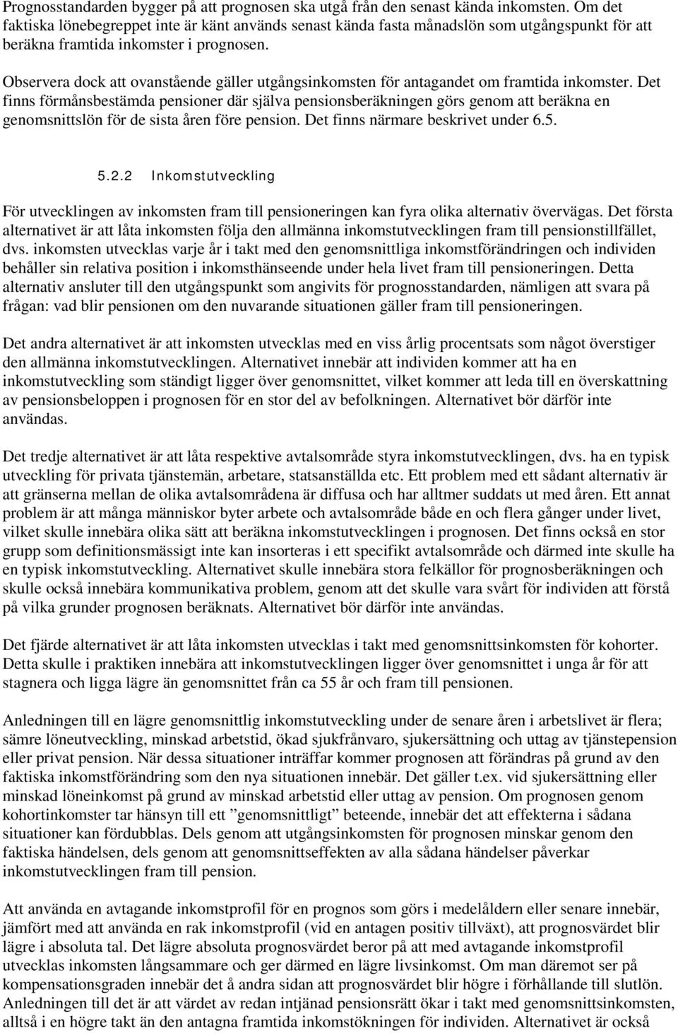 Observera dock att ovanstående gäller utgångsinkomsten för antagandet om framtida inkomster.