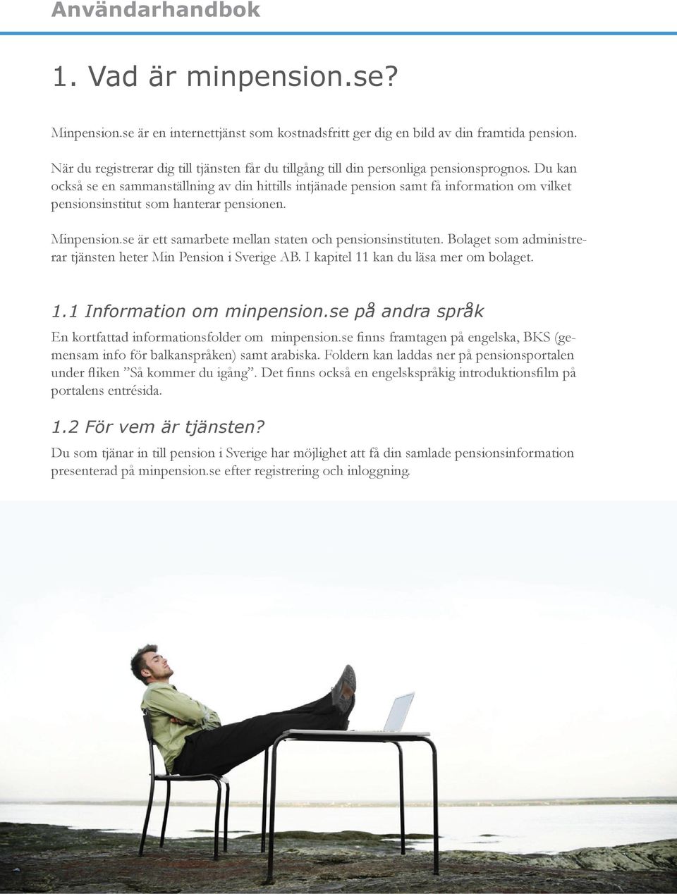 Du kan också se en sammanställning av din hittills intjänade pension samt få information om vilket pensionsinstitut som hanterar pensionen. Minpension.