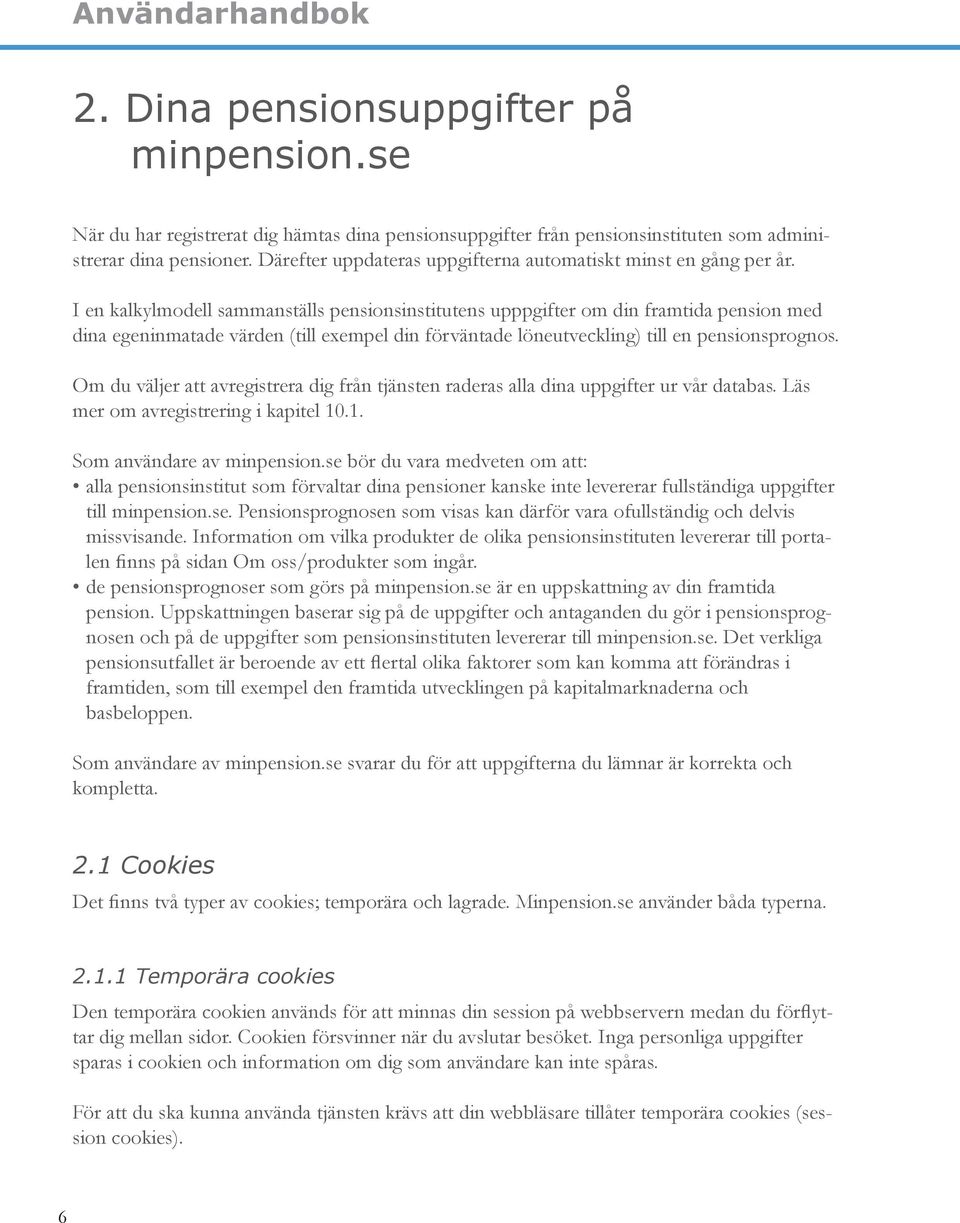 I en kalkylmodell sammanställs pensionsinstitutens upppgifter om din framtida pension med dina egeninmatade värden (till exempel din förväntade löneutveckling) till en pensionsprognos.