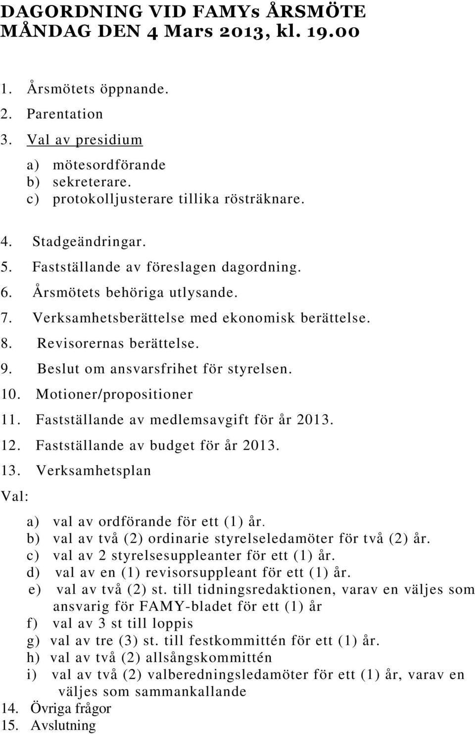 Beslut om ansvarsfrihet för styrelsen. 10. Motioner/propositioner 11. Fastställande av medlemsavgift för år 2013. 12. Fastställande av budget för år 2013. 13.