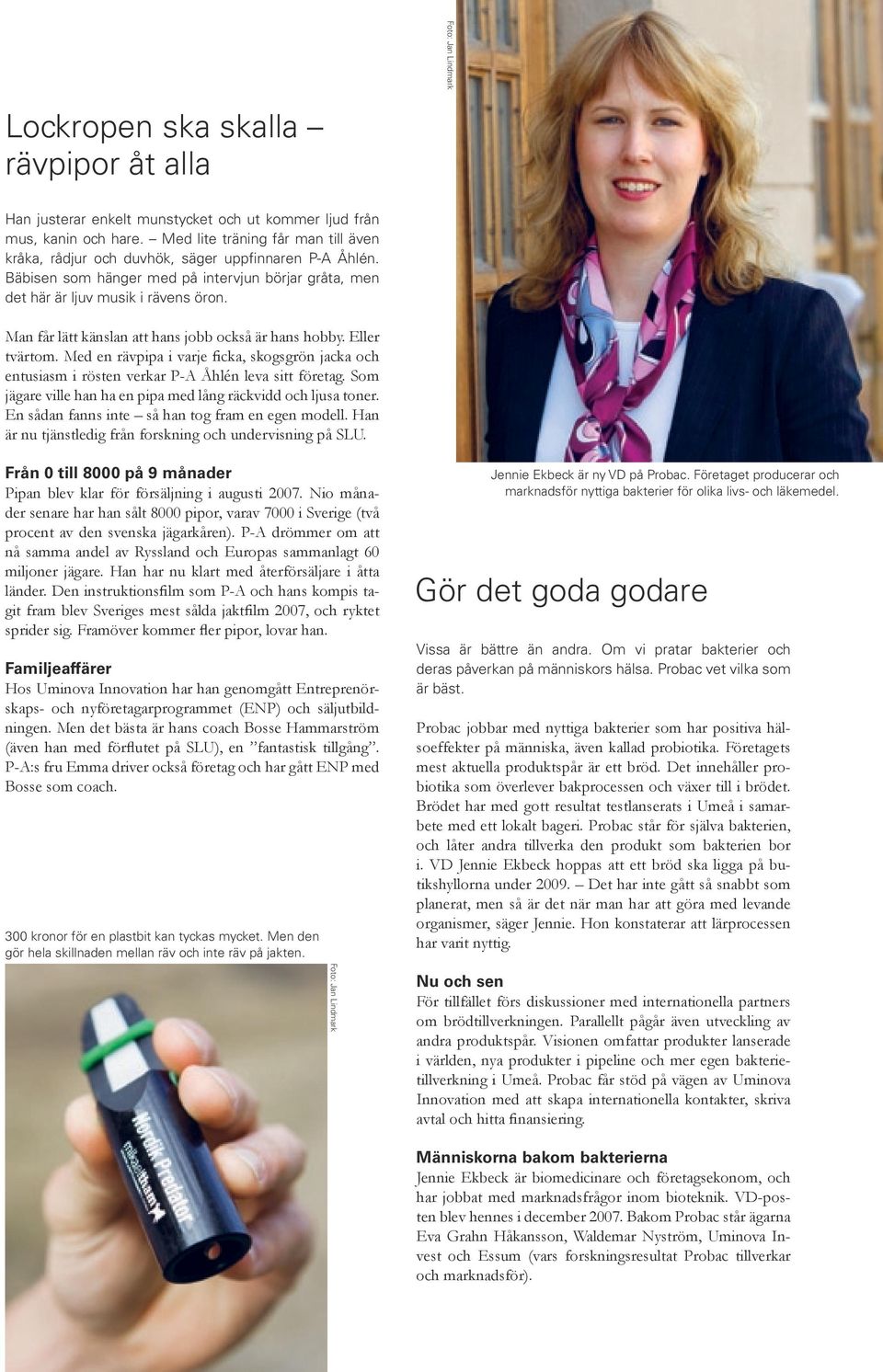 Man får lätt känslan att hans jobb också är hans hobby. Eller tvärtom. Med en rävpipa i varje ficka, skogsgrön jacka och entusiasm i rösten verkar P-A Åhlén leva sitt företag.