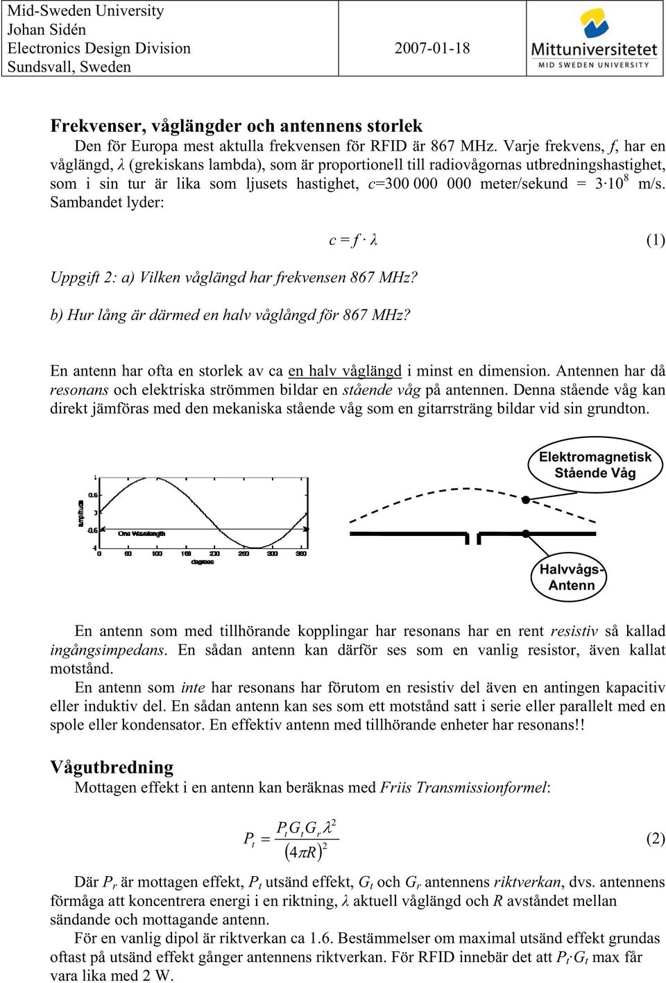 m/s. Sambandet lyder: Uppgift 2: a) Vilken våglängd har frekvensen 867 MHz? b) Hur lång är därmed en halv våglångd för 867 MHz?