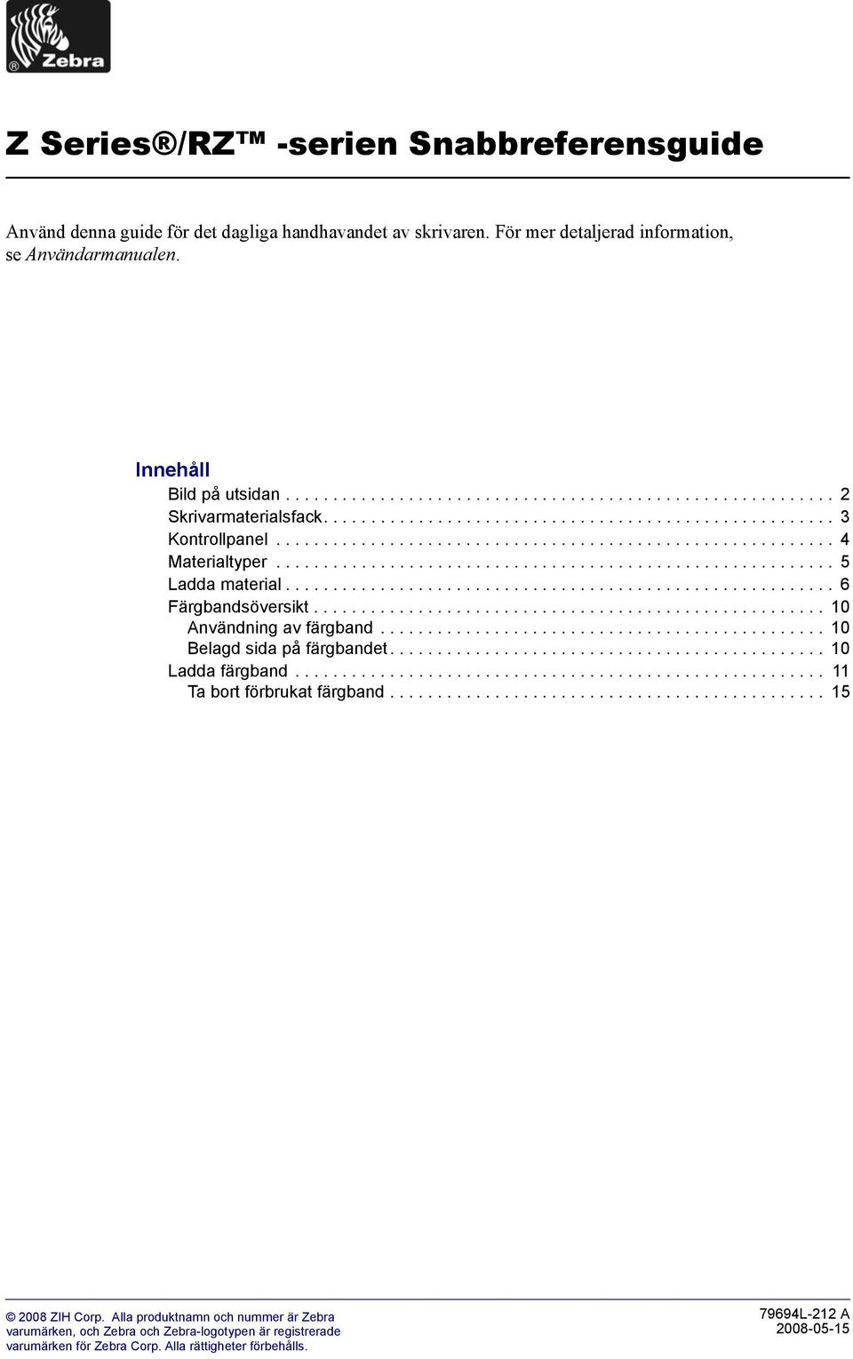 .......................................................... 5 Ladda material.......................................................... 6 Färgbandsöversikt...................................................... 10 Användning av färgband.