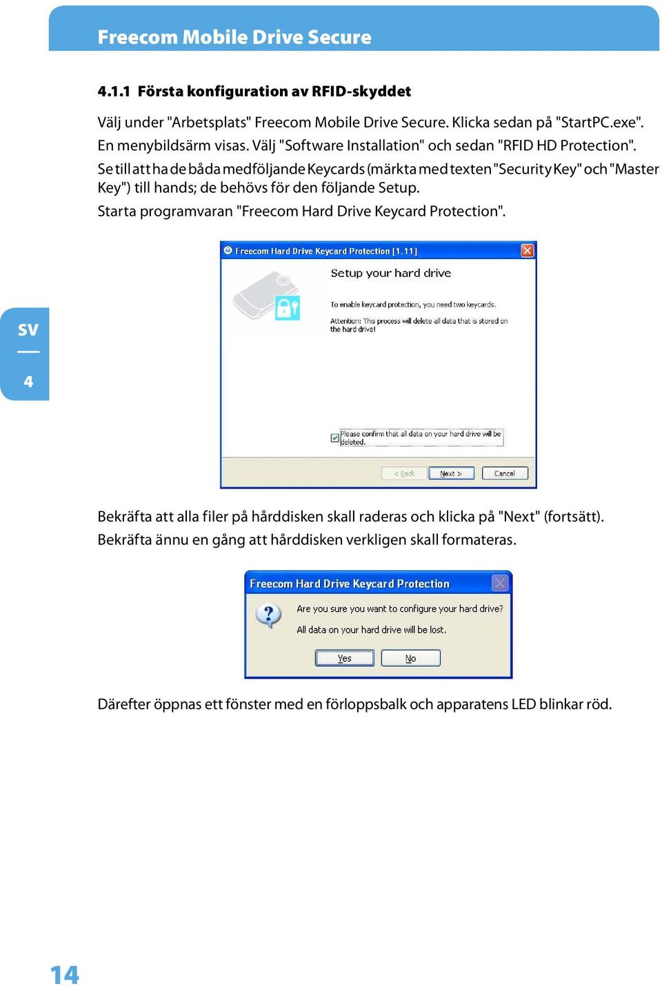 Se till att ha de båda medföljande Keycards (märkta med texten "Security Key" och "Master Key") till hands; de behövs för den följande Setup.