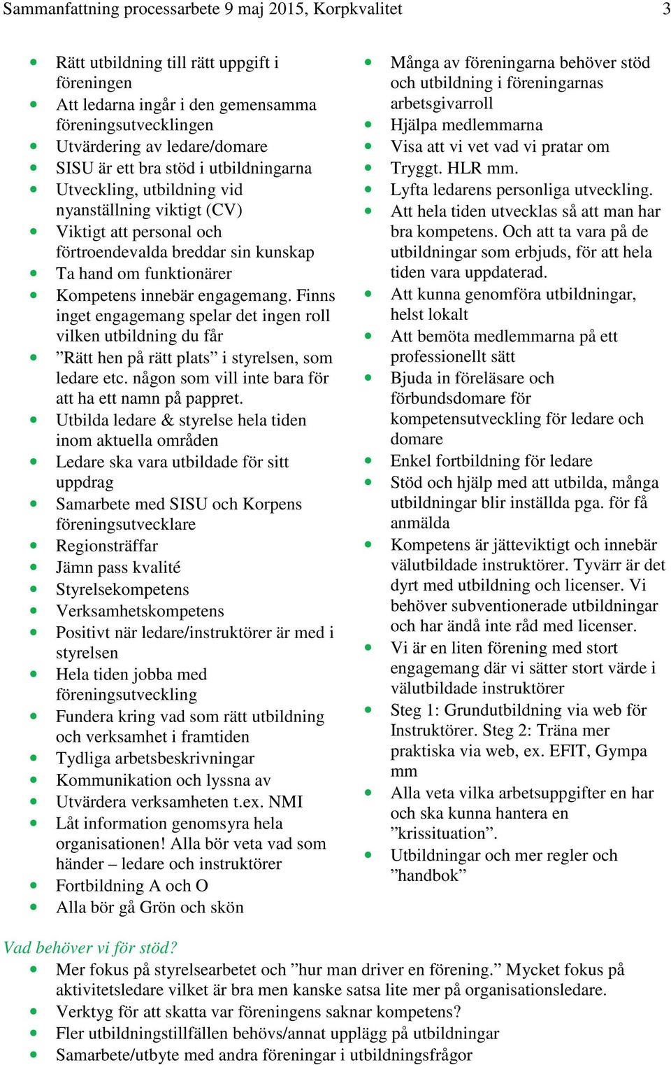Finns inget engagemang spelar det ingen roll vilken utbildning du får Rätt hen på rätt plats i styrelsen, som ledare etc. någon som vill inte bara för att ha ett namn på pappret.