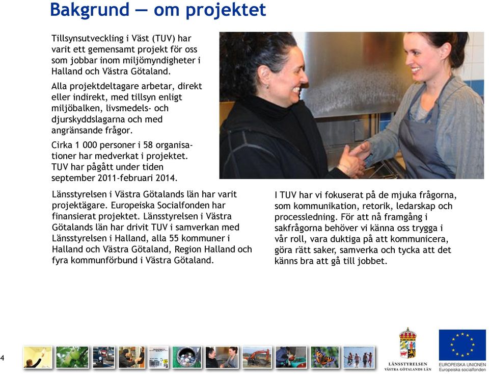 Cirka 1 000 personer i 58 organisationer har medverkat i projektet. TUV har pågått under tiden september 2011-februari 2014. Länsstyrelsen i Västra Götalands län har varit projektägare.