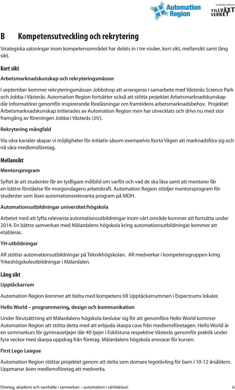 Automation Region fortsätter också att stötta projektet Arbetsmarknadskunskap där informatörer genomför inspirerande föreläsningar om framtidens arbetsmarknadsbehov.