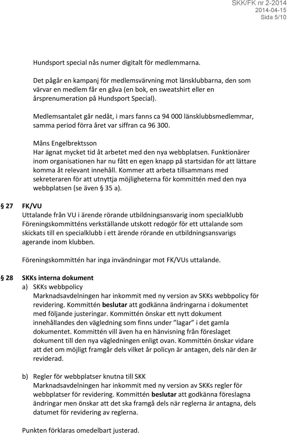 Medlemsantalet går nedåt, i mars fanns ca 94 000 länsklubbsmedlemmar, samma period förra året var siffran ca 96 300. Måns Engelbrektsson Har ägnat mycket tid åt arbetet med den nya webbplatsen.