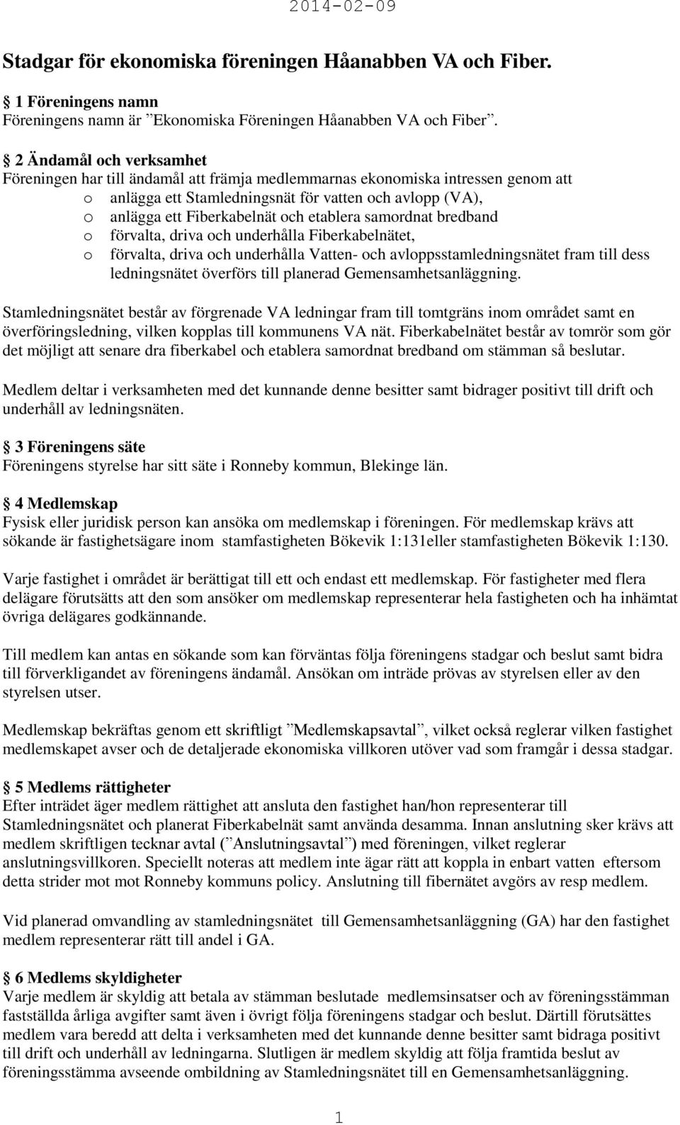 etablera samordnat bredband o förvalta, driva och underhålla Fiberkabelnätet, o förvalta, driva och underhålla Vatten- och avloppsstamledningsnätet fram till dess ledningsnätet överförs till planerad