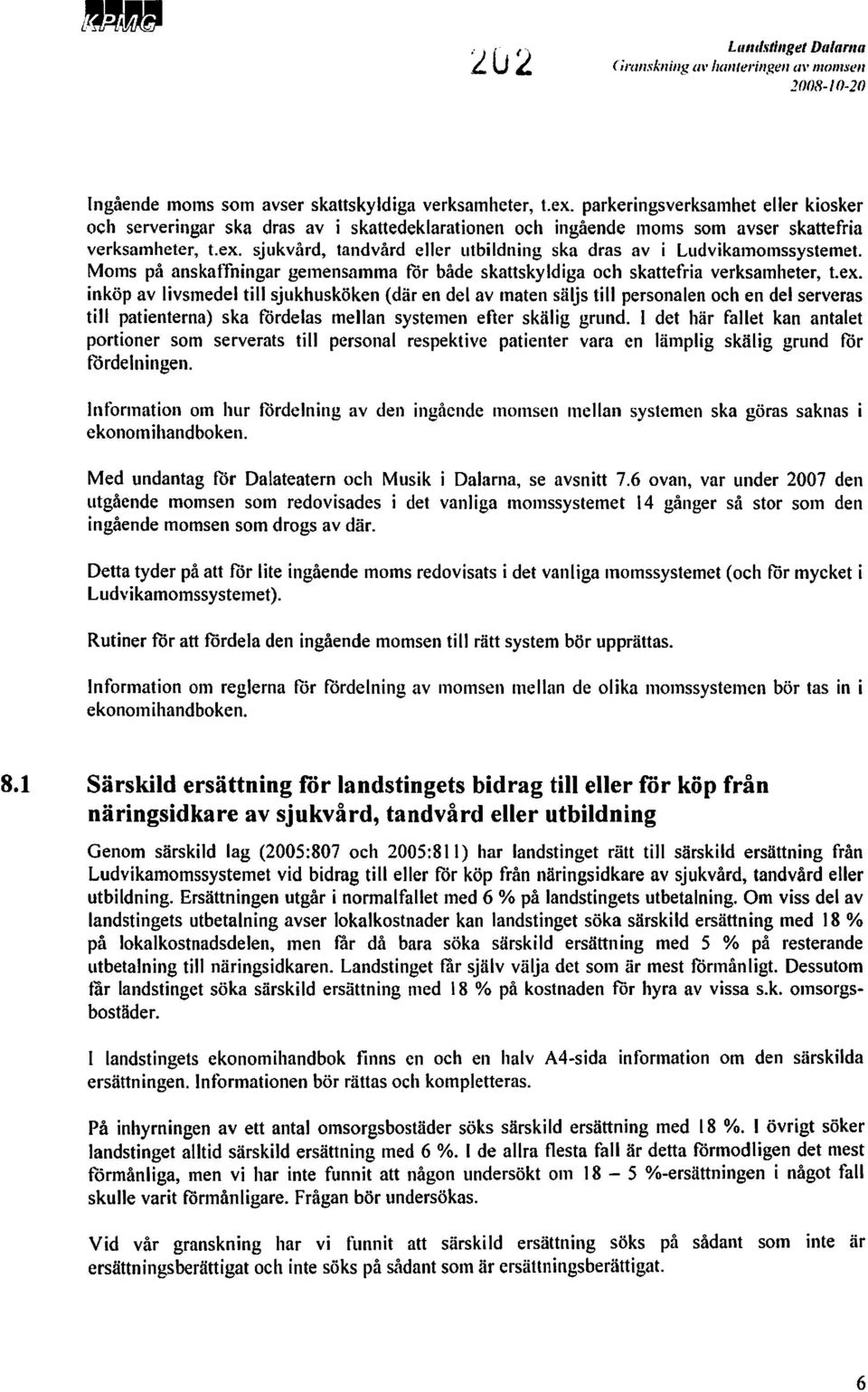 sjukvård, tandvård eller utbildning ska dras av i Ludvikamomssystemet. Moms på anskaffningar gemensamma för både skattskyldiga och skattefria verksamheter, t.ex.