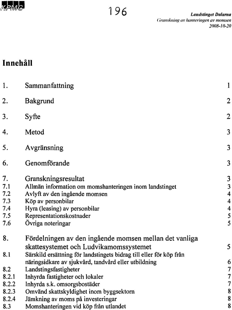 5 Representationskostnader 5 7.6 Övriga noteringar 5 8. Fördelningen av den ingående momsen mellan det vanliga skattesystemet och Ludvikamomssystemet 5 8.