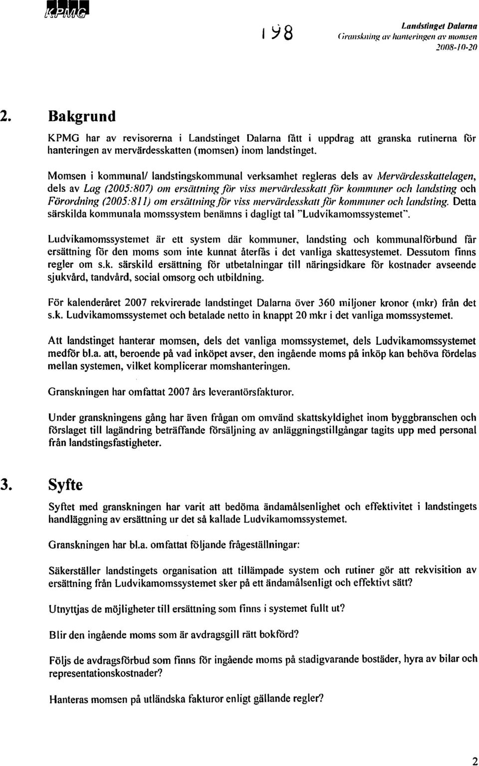 landstingskommunal verksamhet regleras dels av Mervärdesskal/elagen, dels av Lag (2005:807) om ersättning fijr viss mervärdesskatt för kommuner och landsting och Förordning (2005:811) om