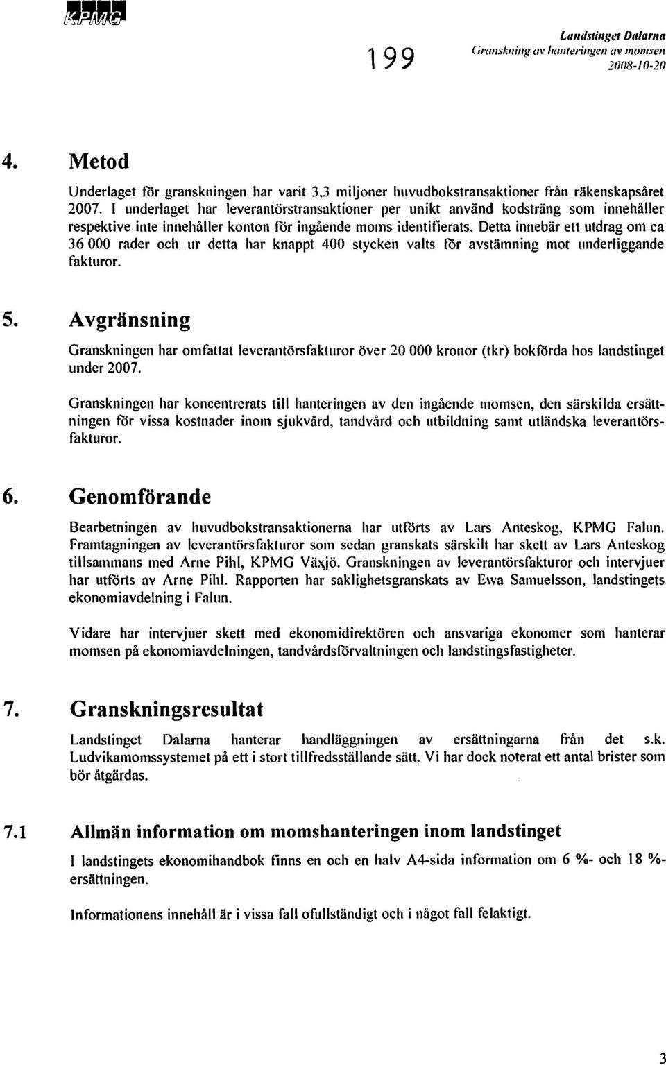 Detta innebär ett utdrag om ca 36000 rader och ur detta har knappt 400 stycken valts för avstämning mot underliggande fakturor. 5. Avgränsning Granskningen har omf.