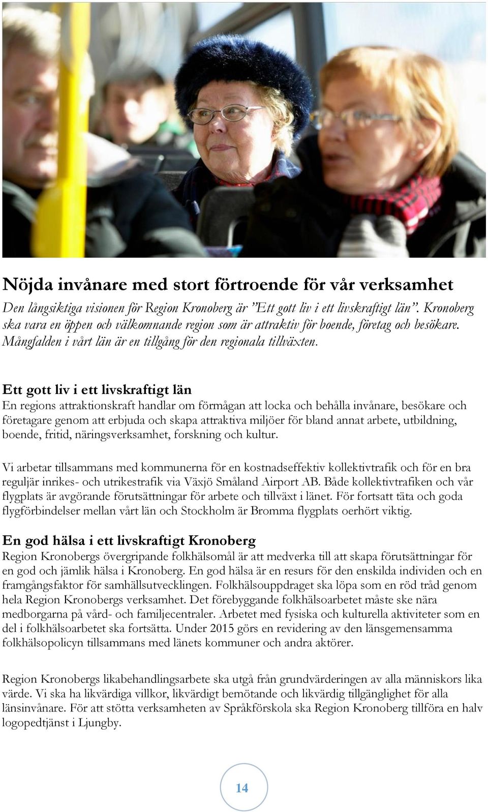 Ett gott liv i ett livskraftigt län En regions attraktionskraft handlar om förmågan att locka och behålla invånare, besökare och företagare genom att erbjuda och skapa attraktiva miljöer för bland
