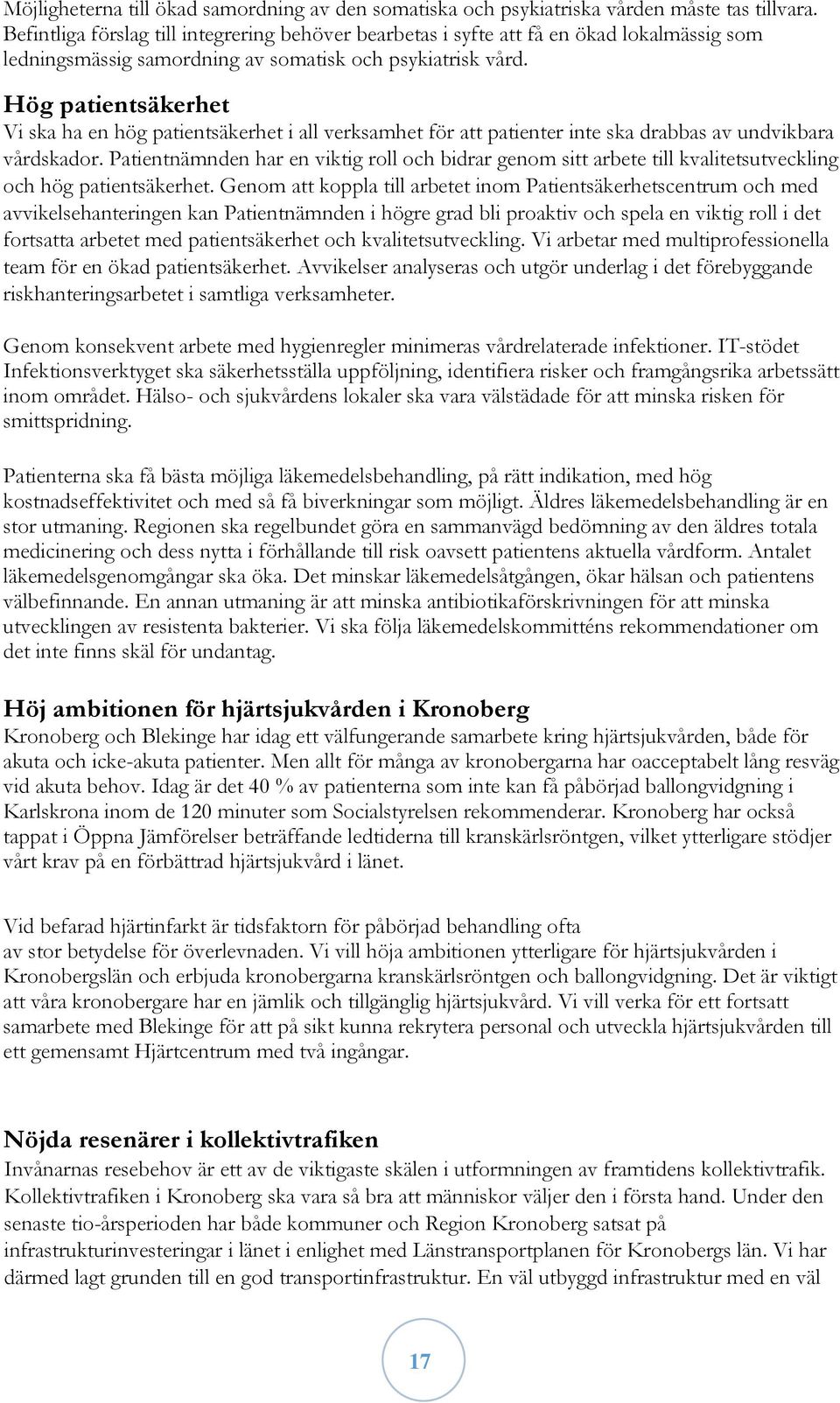 Hög patientsäkerhet Vi ska ha en hög patientsäkerhet i all verksamhet för att patienter inte ska drabbas av undvikbara vårdskador.