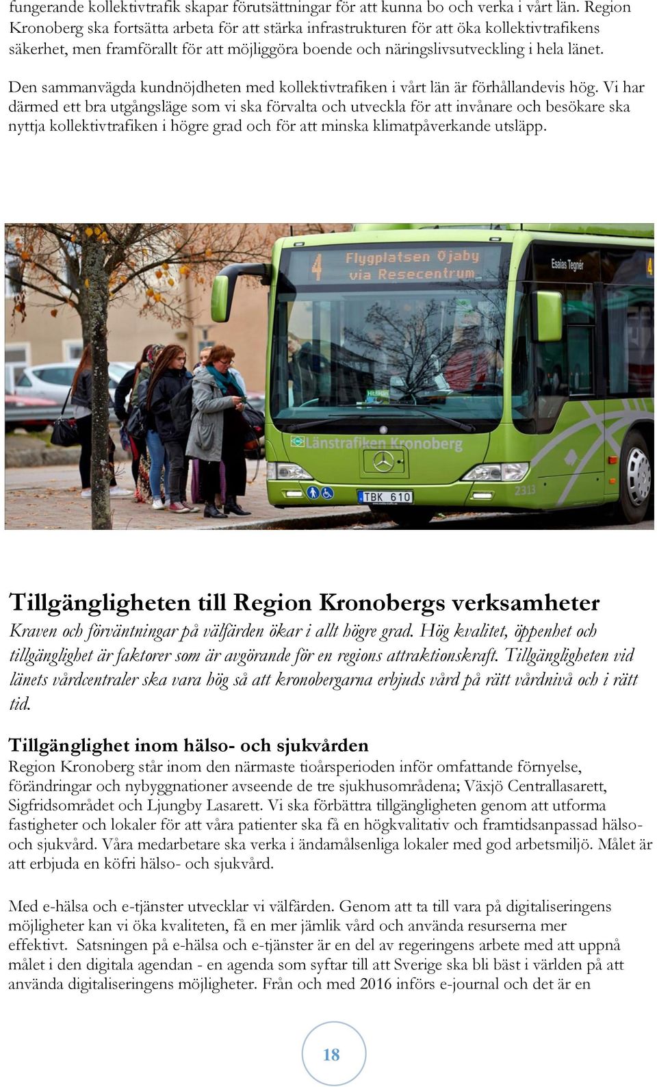 Den sammanvägda kundnöjdheten med kollektivtrafiken i vårt län är förhållandevis hög.