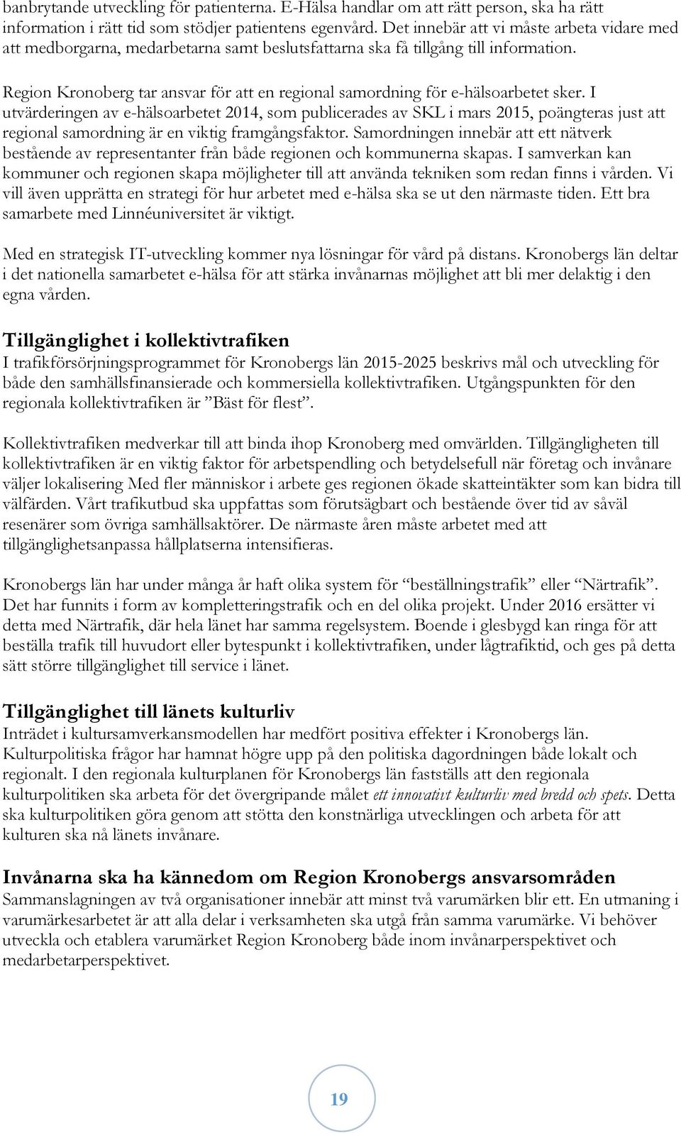 Region Kronoberg tar ansvar för att en regional samordning för e-hälsoarbetet sker.
