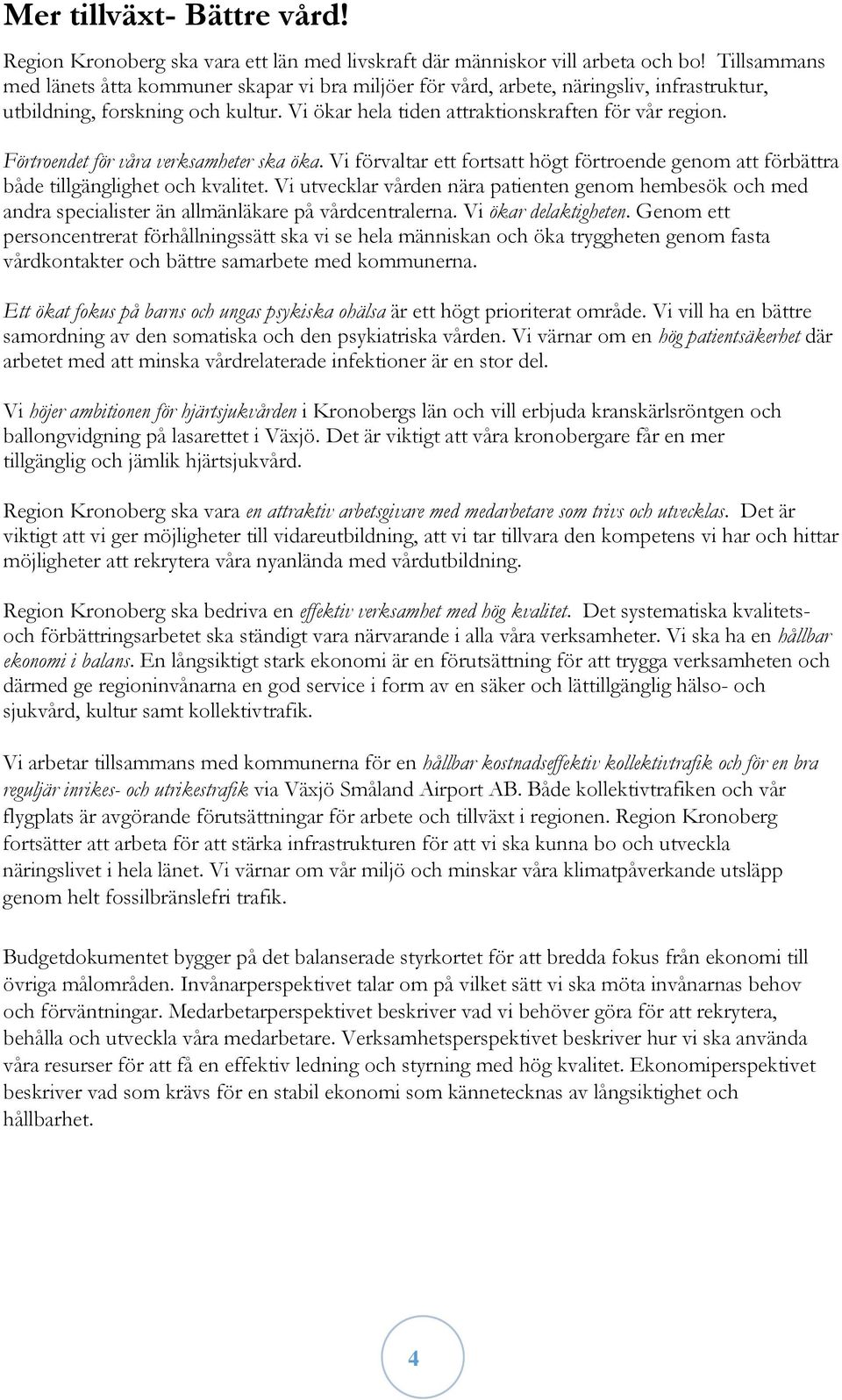 Förtroendet för våra verksamheter ska öka. Vi förvaltar ett fortsatt högt förtroende genom att förbättra både tillgänglighet och kvalitet.