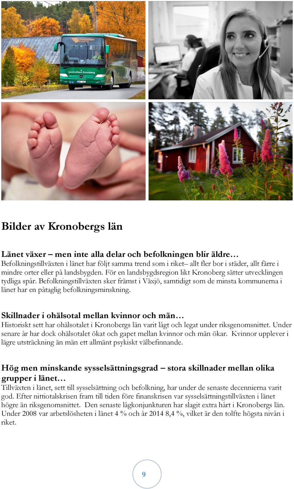 Befolkningstillväxten sker främst i Växjö, samtidigt som de minsta kommunerna i länet har en påtaglig befolkningsminskning.
