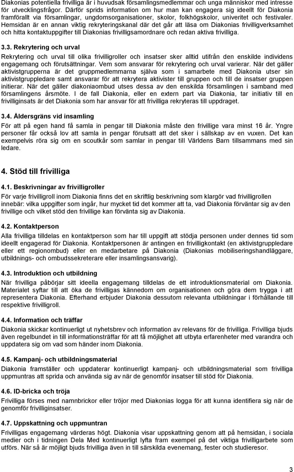 Hemsidan är en annan viktig rekryteringskanal där det går att läsa om Diakonias frivilligverksamhet och hitta kontaktuppgifter till Diakonias frivilligsamordnare och redan aktiva frivilliga. 3.