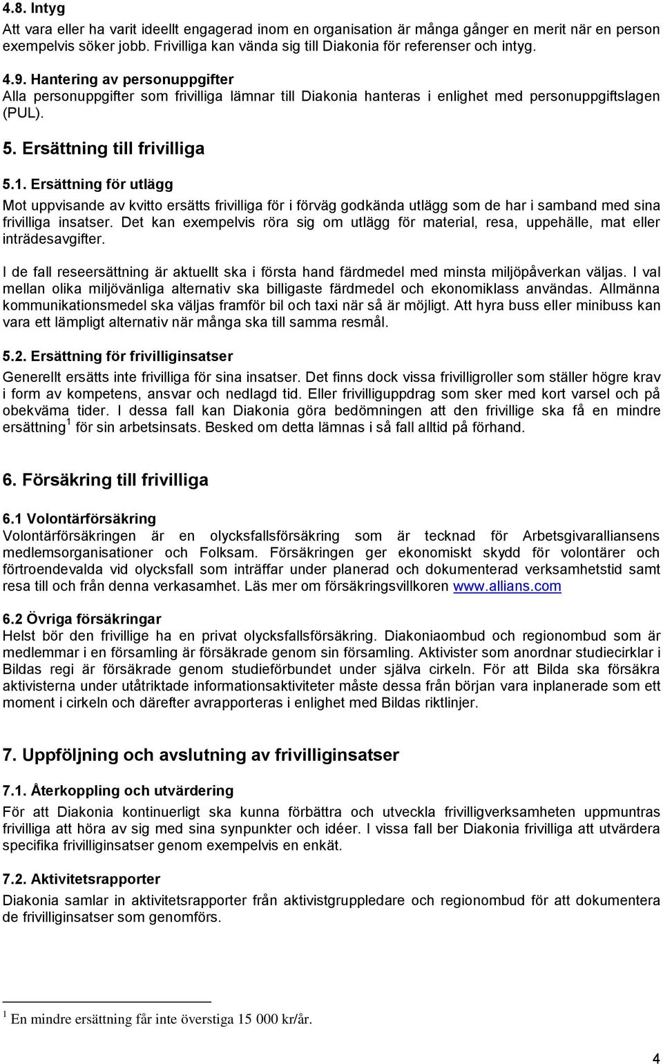 Ersättning för utlägg Mot uppvisande av kvitto ersätts frivilliga för i förväg godkända utlägg som de har i samband med sina frivilliga insatser.