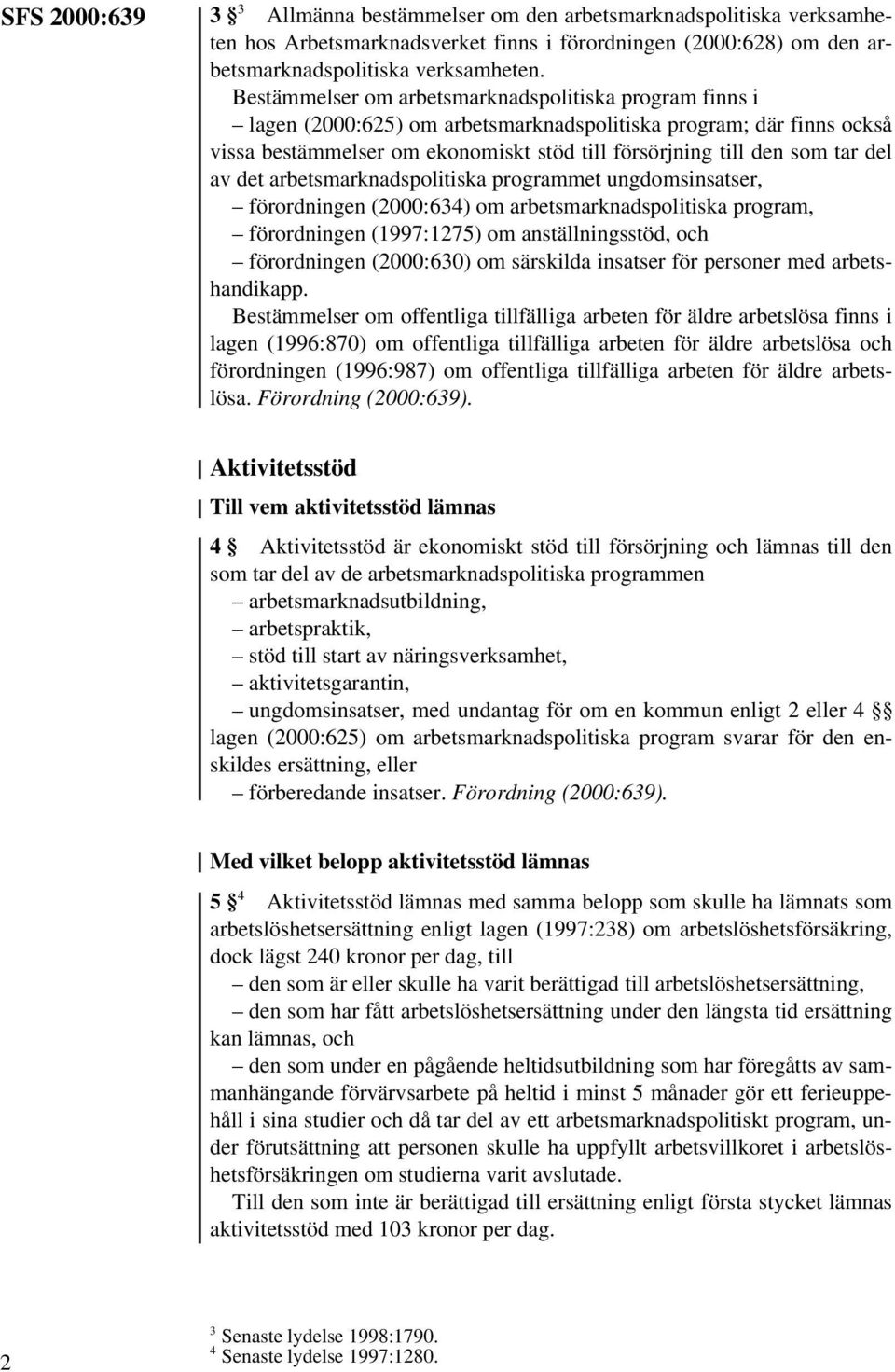 del av det arbetsmarknadspolitiska programmet ungdomsinsatser, förordningen (2000:634) om arbetsmarknadspolitiska program, förordningen (1997:1275) om anställningsstöd, och förordningen (2000:630) om