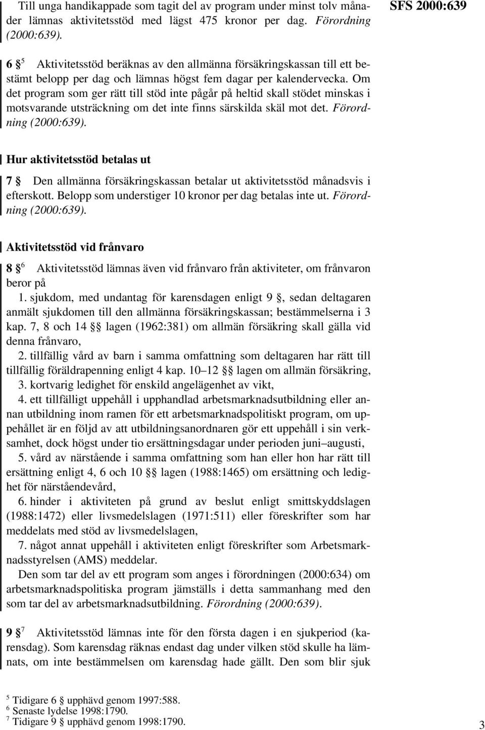 Om det program som ger rätt till stöd inte pågår på heltid skall stödet minskas i motsvarande utsträckning om det inte finns särskilda skäl mot det.