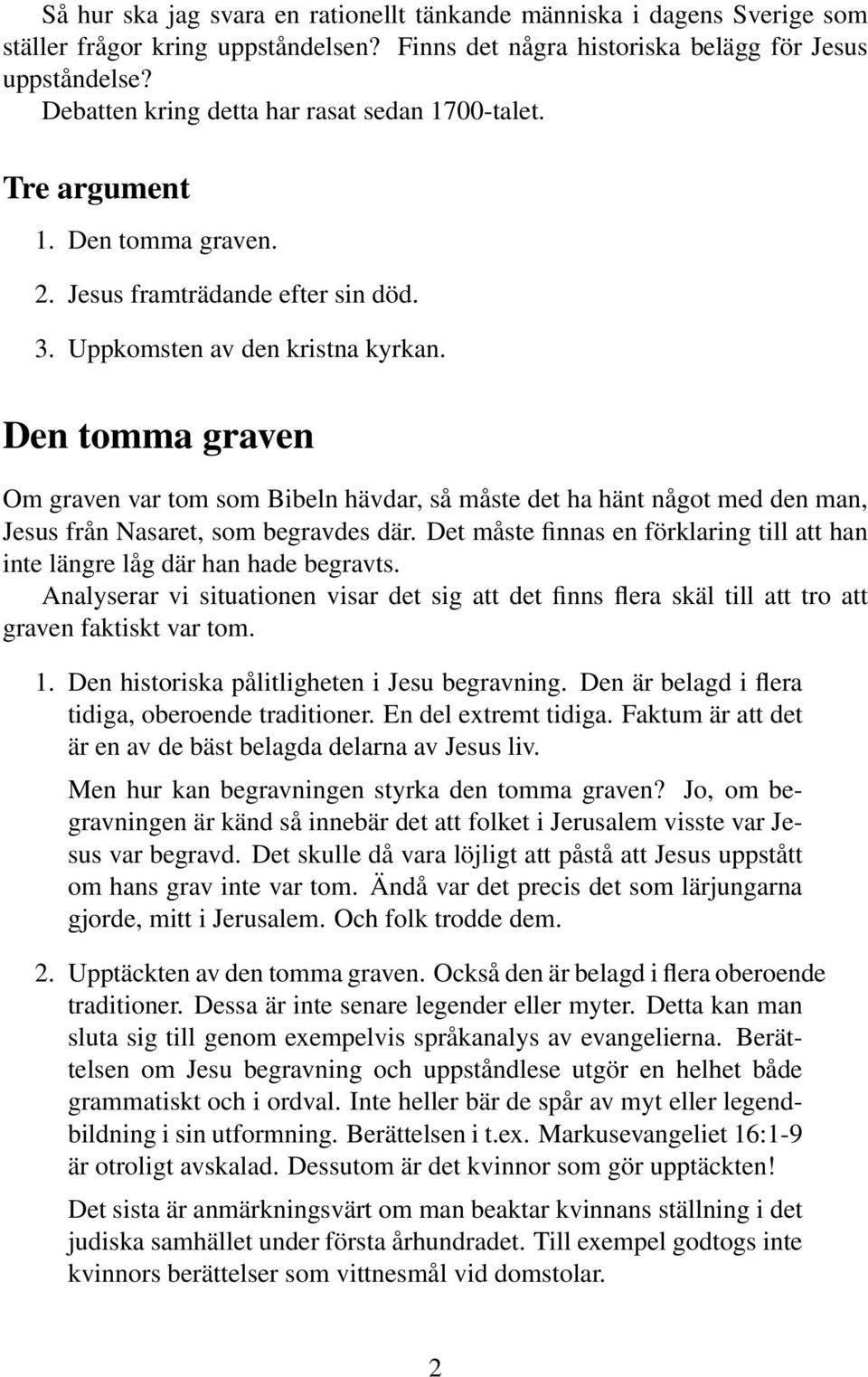 Den tomma graven Om graven var tom som Bibeln hävdar, så måste det ha hänt något med den man, Jesus från Nasaret, som begravdes där.