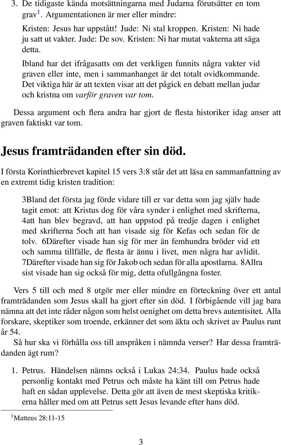Ibland har det ifrågasatts om det verkligen funnits några vakter vid graven eller inte, men i sammanhanget är det totalt ovidkommande.
