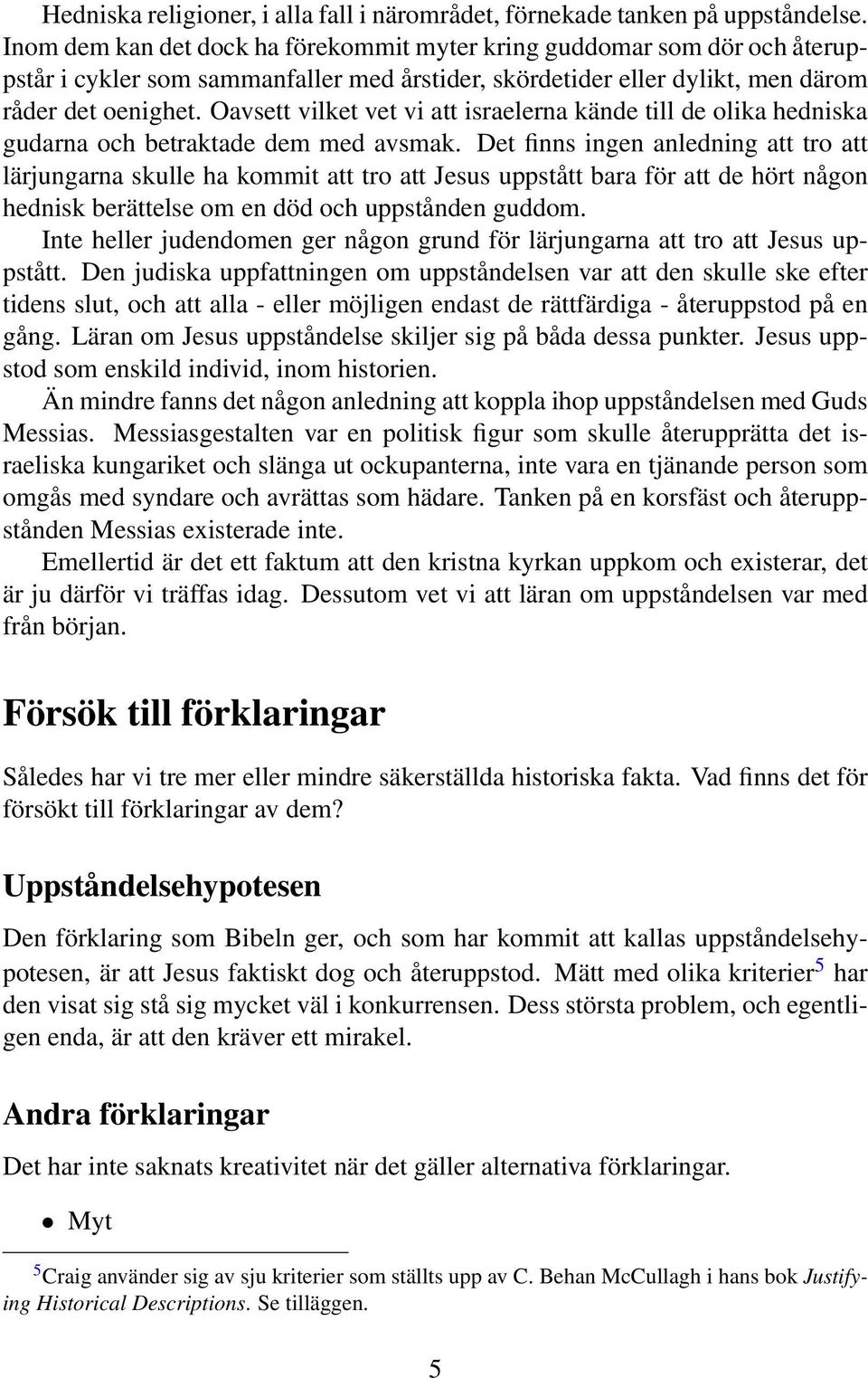Oavsett vilket vet vi att israelerna kände till de olika hedniska gudarna och betraktade dem med avsmak.