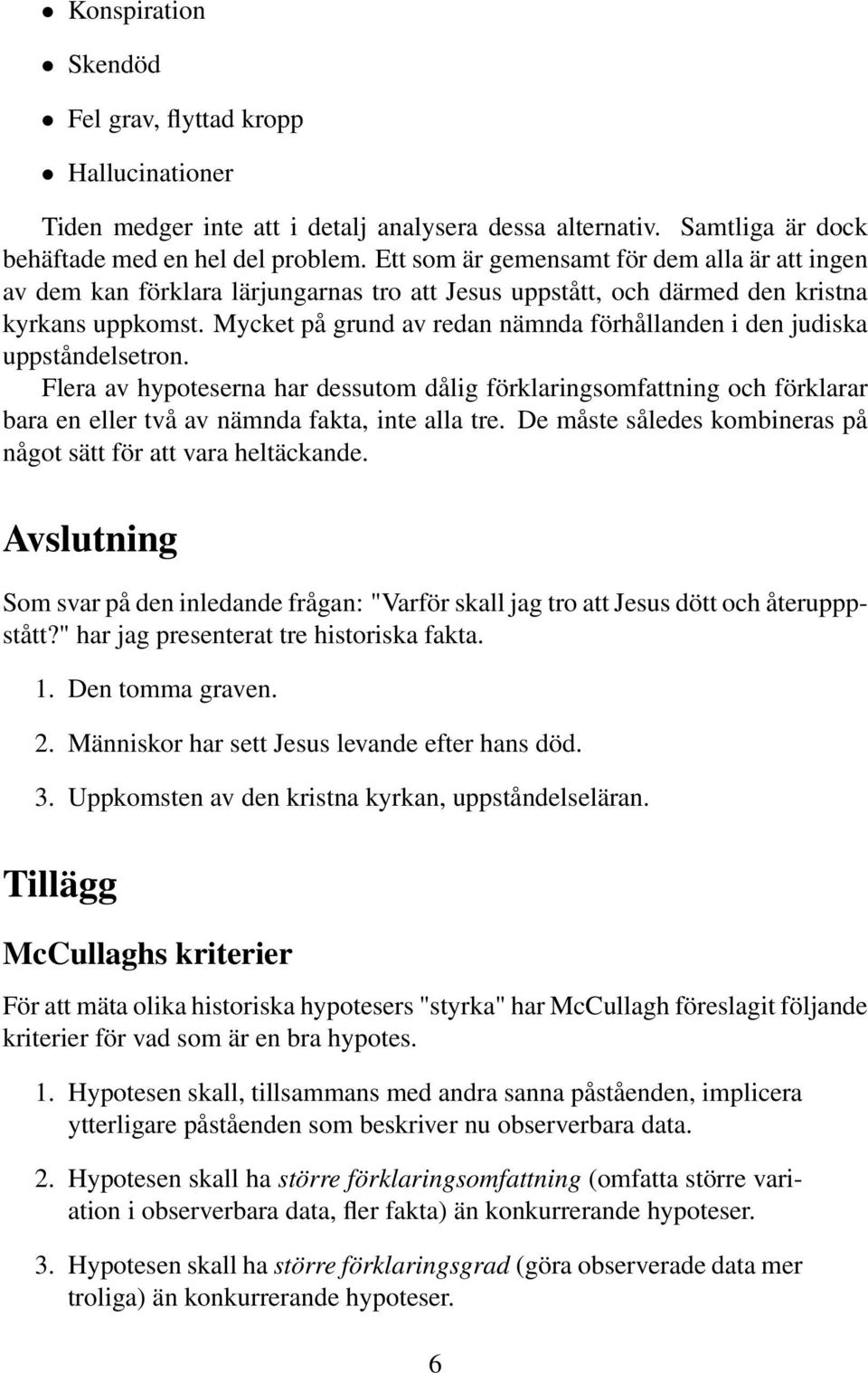 Mycket på grund av redan nämnda förhållanden i den judiska uppståndelsetron.