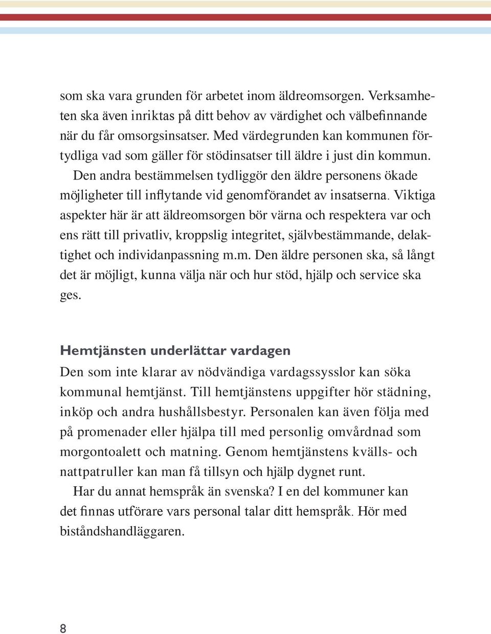 Den andra bestämmelsen tydliggör den äldre personens ökade möjligheter till inflytande vid genomförandet av insatserna.