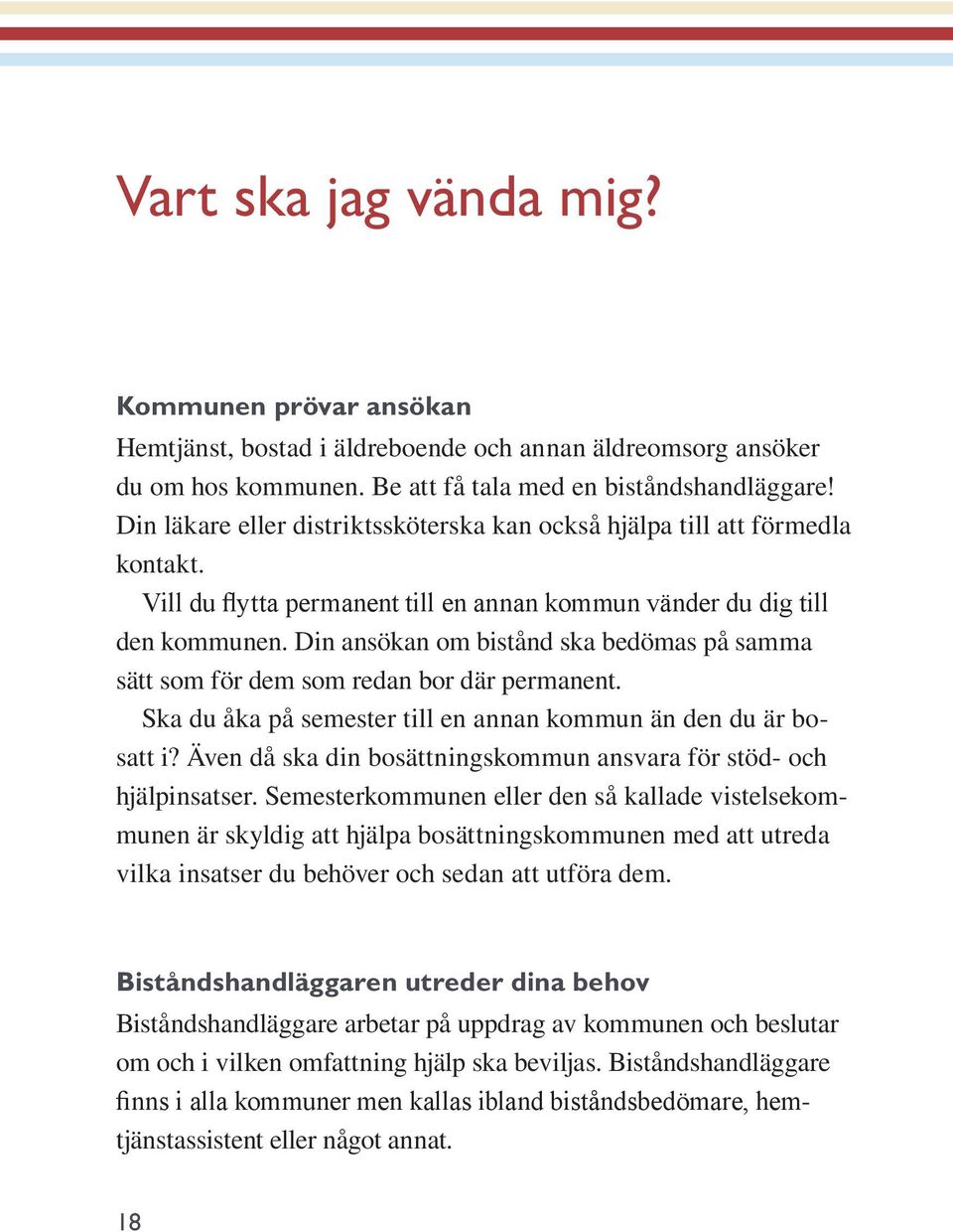 Din ansökan om bistånd ska bedömas på samma sätt som för dem som redan bor där permanent. Ska du åka på semester till en annan kommun än den du är bosatt i?