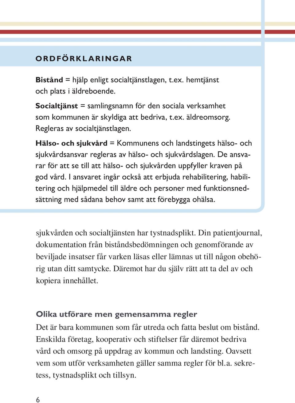De ansvarar för att se till att hälso- och sjukvården uppfyller kraven på god vård.
