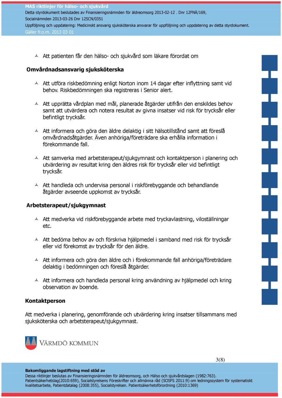 Att upprätta vårdplan med mål, planerade åtgärder utifrån den enskildes behov samt att utvärdera och notera resultat av givna insatser vid risk för trycksår eller befintligt trycksår.